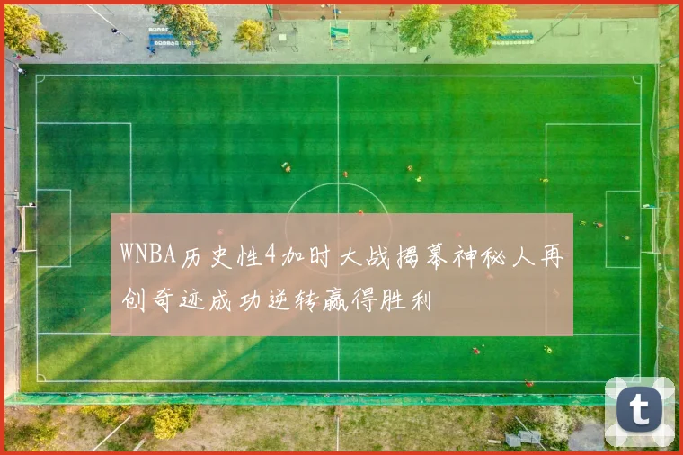 WNBA历史性4加时大战揭幕神秘人再创奇迹成功逆转赢得胜利
